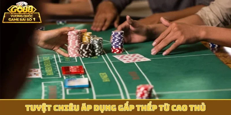 Tuyệt chiêu áp dụng gấp thếp từ cao thủ